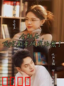 合租后，顶流影帝被我治愈了：甜宠同居