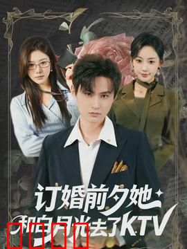 订婚前夕她和白月光去了 KTV：旧爱难舍