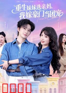重生妹妹选亲妈，我嫁豪门当团宠：逆袭白月光