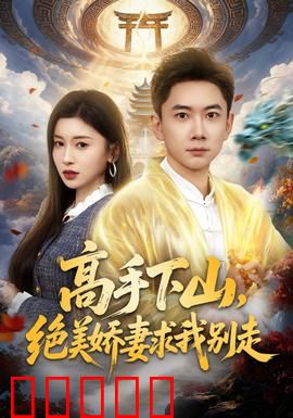 高手下山，绝美娇妻求我别走：下山寻妻